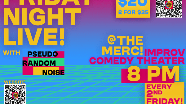 FRIDAY NIGHT LIVE! WITH PseudoRandomNoise Improv Theater Every 2ND FRIDAY @8PM!